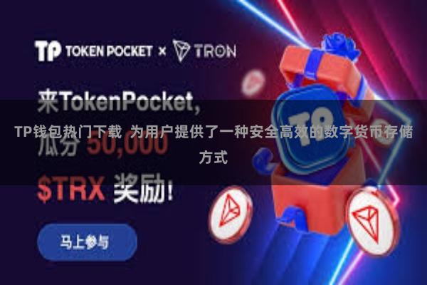 TP钱包热门下载  为用户提供了一种安全高效的数字货币存储方式