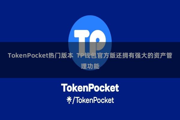 TokenPocket热门版本  TP钱包官方版还拥有强大的资产管理功能