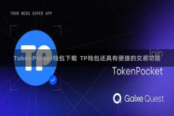TokenPocket钱包下载  TP钱包还具有便捷的交易功能